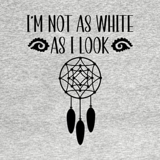 I'm Not As White As I Look Native American T-Shirt